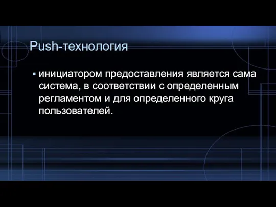 Push-технология инициатором предоставления является сама система, в соответствии с определенным регламентом и для определенного круга пользователей.