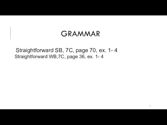 GRAMMAR Straightforward SB, 7C, page 70, ex. 1- 4 Straightforward WB,7C, page 36, ex. 1- 4
