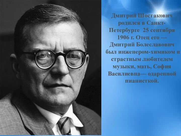 Дмитрий Шостакович родился в Санкт-Петербурге 25 сентября 1906 г. Отец его —