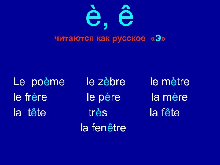 è, ê читаются как русское «Э» Le poème le zèbre le mètre
