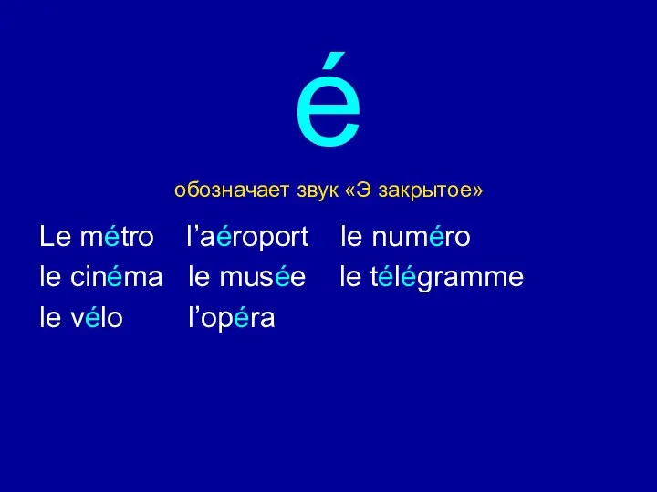 é обозначает звук «Э закрытое» Le métro l’aéroport le numéro le cinéma