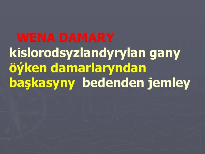 WENA DAMARY kislorodsyzlandyrylan gany öýken damarlaryndan başkasyny bedenden jemley