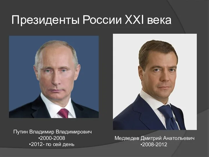 Президенты России XХI века Путин Владимир Владимирович 2000-2008 2012- по сей день Медведев Дмитрий Анатольевич 2008-2012