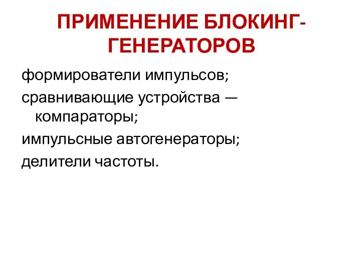 ПРИМЕНЕНИЕ БЛОКИНГ-ГЕНЕРАТОРОВ формирователи импульсов; сравнивающие устройства — компараторы; импульсные автогенераторы; делители частоты.