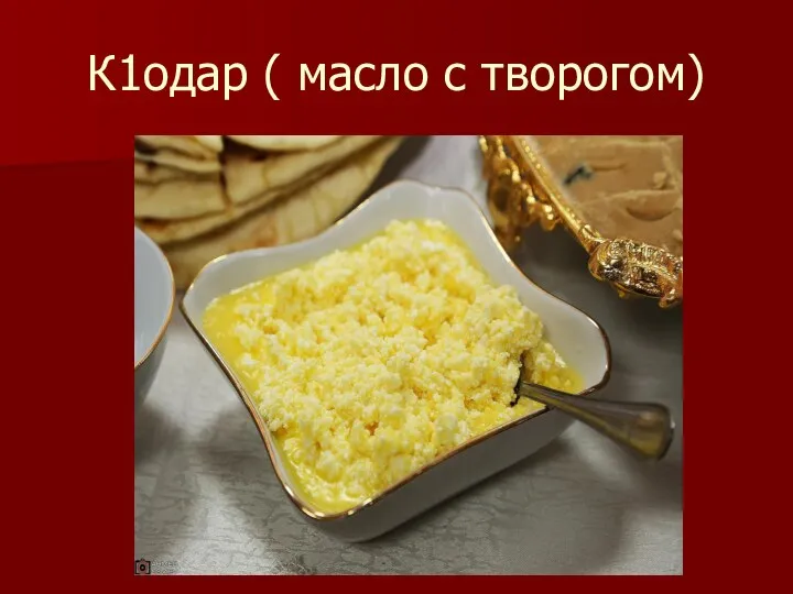 К1одар ( масло с творогом)