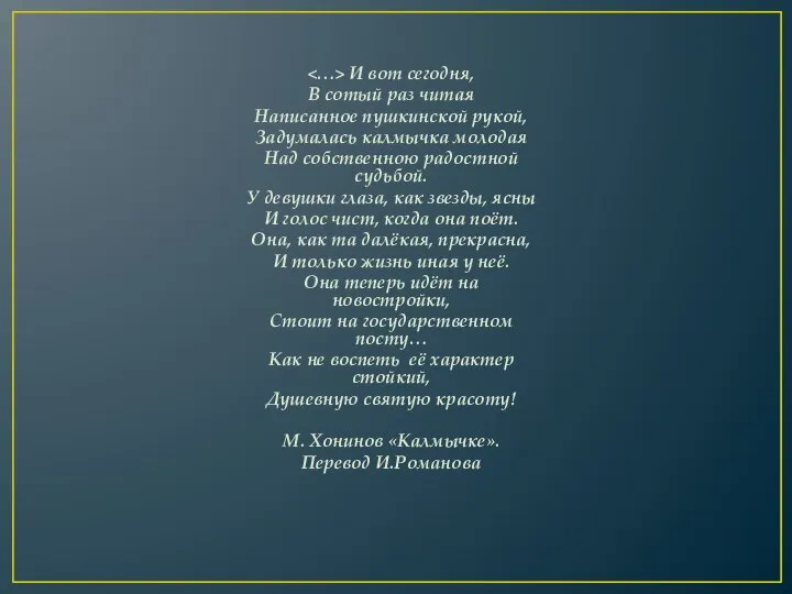 И вот сегодня, В сотый раз читая Написанное пушкинской рукой, Задумалась калмычка