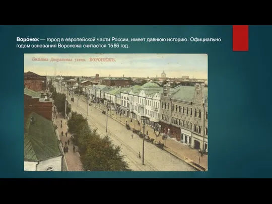 Воро́неж — город в европейской части России, имеет давнюю историю. Официально годом