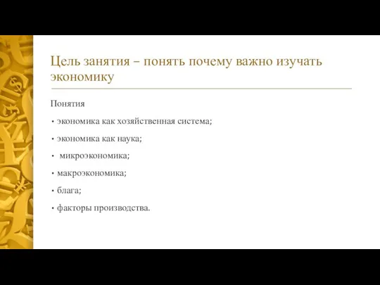 Цель занятия – понять почему важно изучать экономику Понятия экономика как хозяйственная