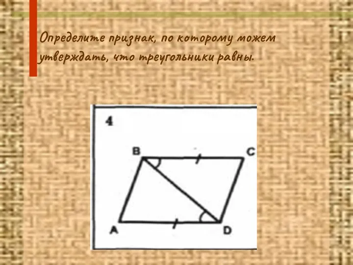 Определите признак, по которому можем утверждать, что треугольники равны.