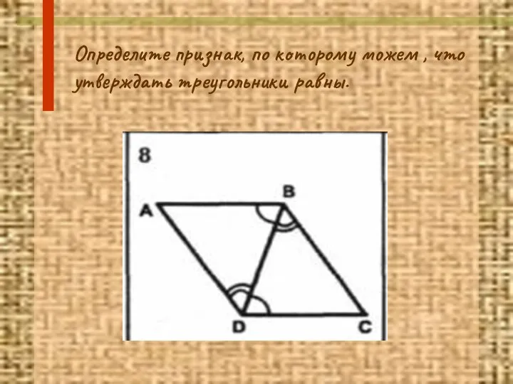 Определите признак, по которому можем , что утверждать треугольники равны.