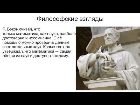 Философские взгляды Р. Бэкон считал, что только математика, как наука, наиболее достоверна