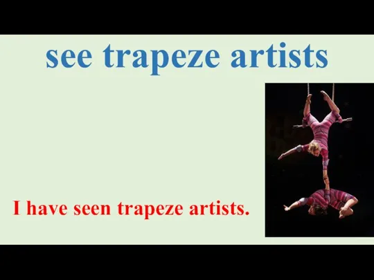 see trapeze artists I have seen trapeze artists.