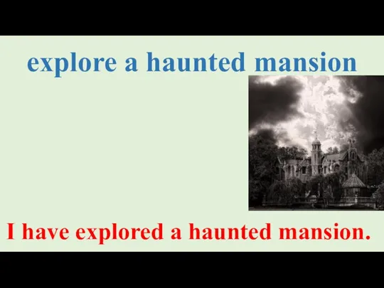 explore a haunted mansion I have explored a haunted mansion.