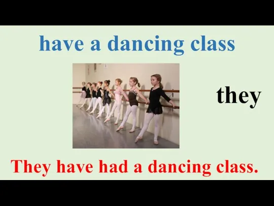 have a dancing class They have had a dancing class. they