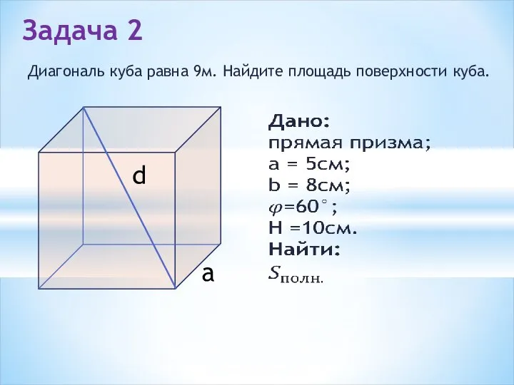 Диагональ куба равна 9м. Найдите площадь поверхности куба. Задача 2