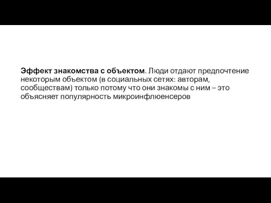 Эффект знакомства с объектом. Люди отдают предпочтение некоторым объектом (в социальных сетях: