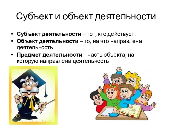 Субъект и объект деятельности Субъект деятельности – тот, кто действует. Объект деятельности