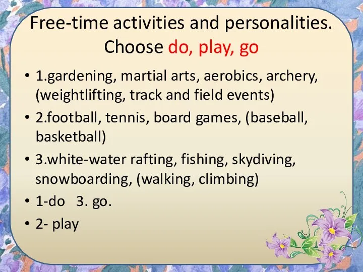 Free-time activities and personalities. Choose do, play, go 1.gardening, martial arts, aerobics,