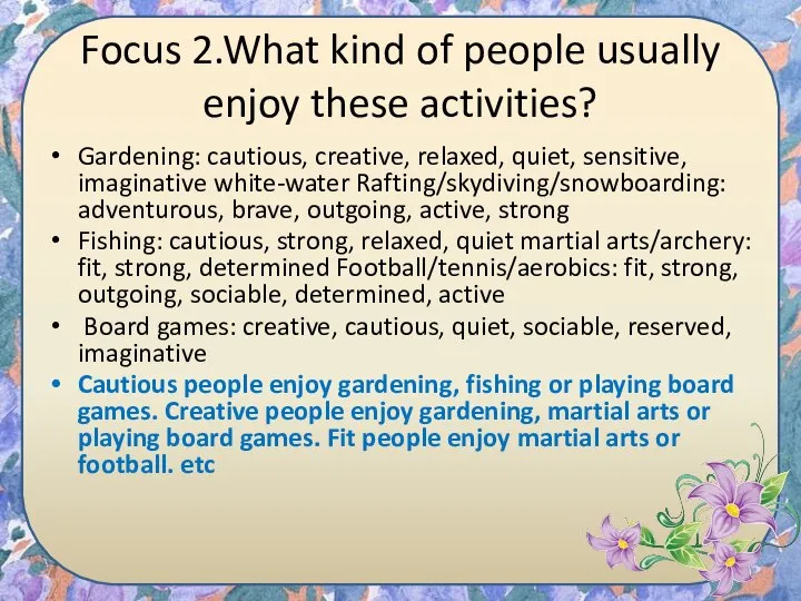Focus 2.What kind of people usually enjoy these activities? Gardening: cautious, creative,