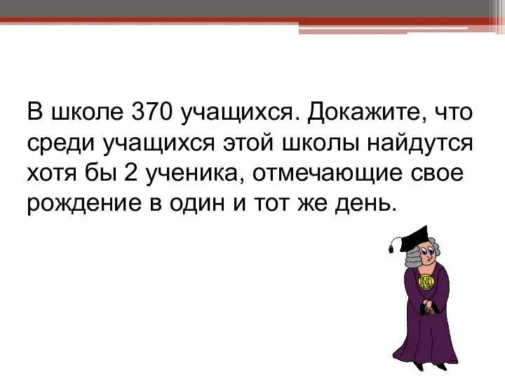 В школе 370 учащихся. Докажите, что среди учащихся этой школы найдутся хотя