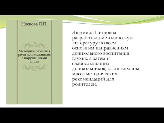 Людмила Петровна разработала методическую литературу по всем основным направлениям дошкольного воспитания глухих,