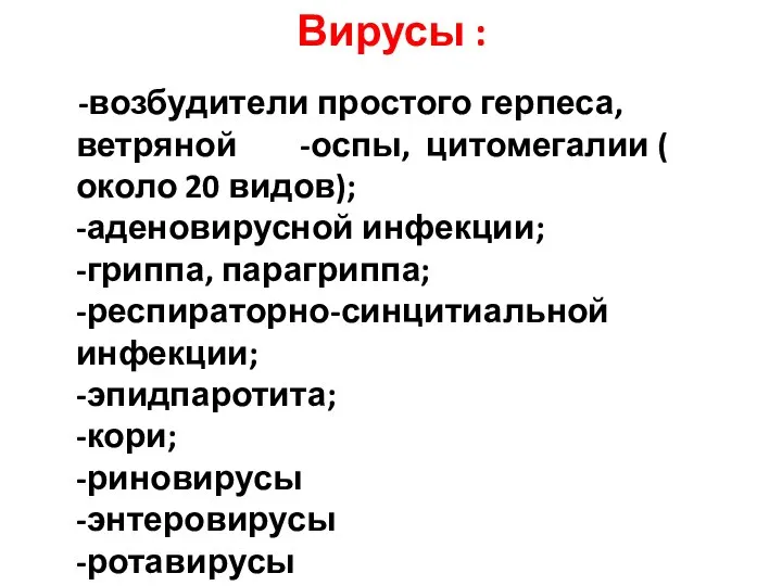 Вирусы : -возбудители простого герпеса, ветряной -оспы, цитомегалии ( около 20 видов);