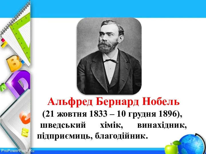 (21 жовтня 1833 – 10 грудня 1896), шведський хімік, винахідник, підприємиць, благодійник. Альфред Бернард Нобель