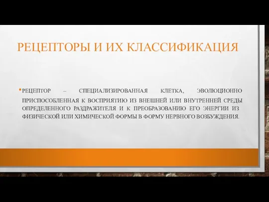 РЕЦЕПТОРЫ И ИХ КЛАССИФИКАЦИЯ РЕЦЕПТОР – СПЕЦИАЛИЗИРОВАННАЯ КЛЕТКА, ЭВОЛЮЦИОННО ПРИСПОСОБЛЕННАЯ К ВОСПРИЯТИЮ