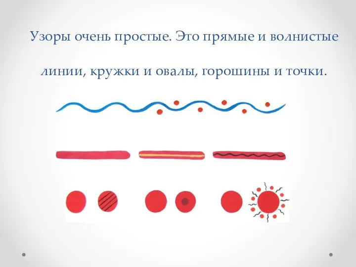 Узоры очень простые. Это прямые и волнистые линии, кружки и овалы, горошины и точки.