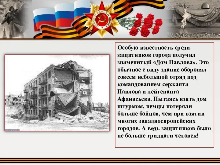 Особую известность среди защитников города получил знаменитый «Дом Павлова». Это обычное с