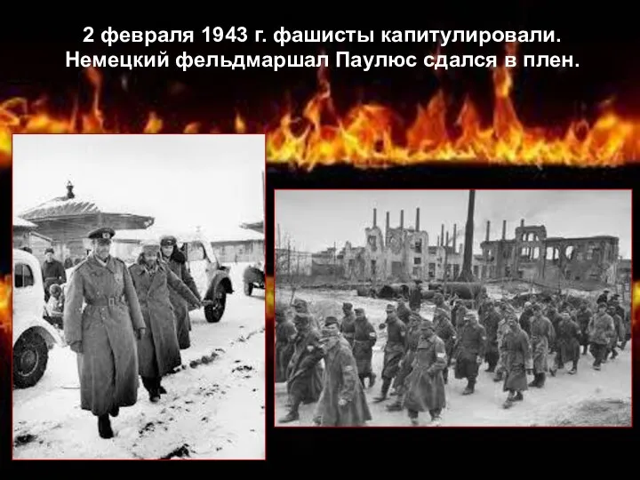 2 февраля 1943 г. фашисты капитулировали. Немецкий фельдмаршал Паулюс сдался в плен.