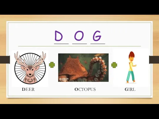 ____ ____ ____ D O G DEER OCTOPUS GIRL