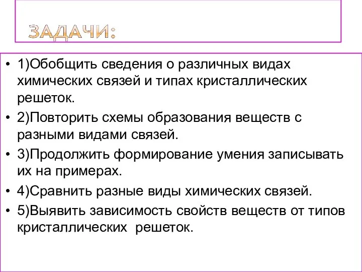 1)Обобщить сведения о различных видах химических связей и типах кристаллических решеток. 2)Повторить