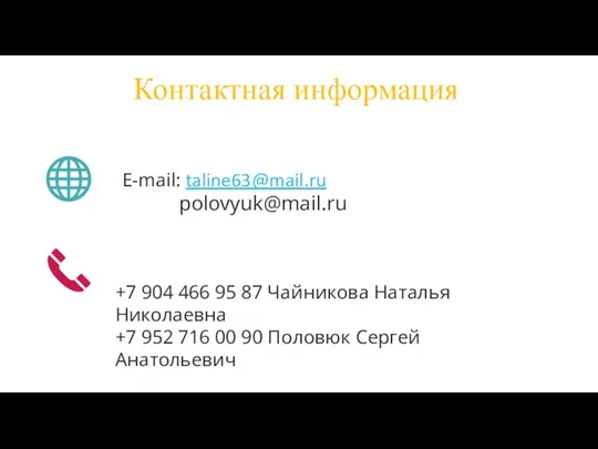 Контактная информация E-mail: taline63@mail.ru polovyuk@mail.ru +7 904 466 95 87 Чайникова Наталья