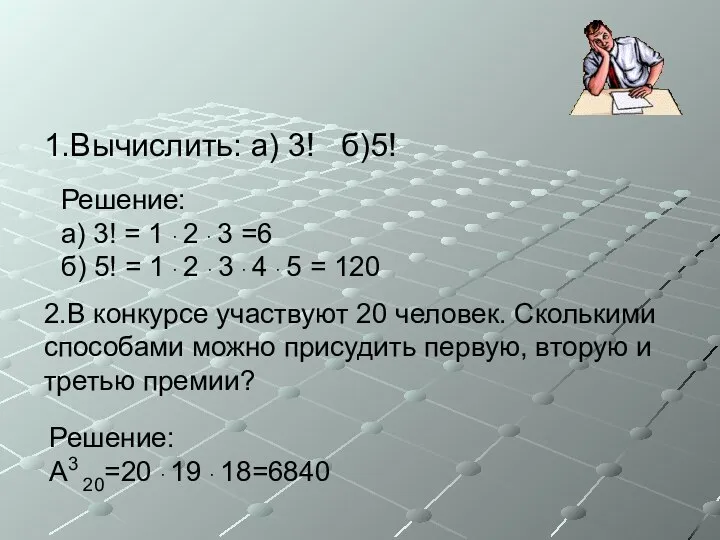 1.Вычислить: а) 3! б)5! 2.В конкурсе участвуют 20 человек. Сколькими способами можно