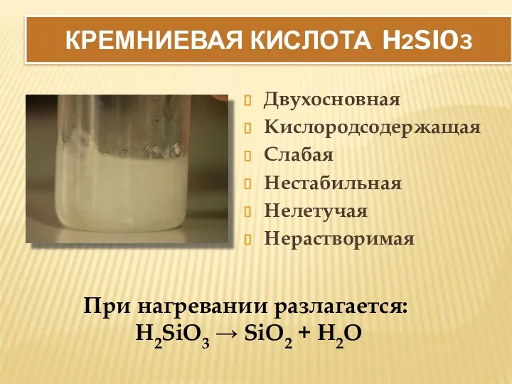 Двухосновная Кислородсодержащая Слабая Нестабильная Нелетучая Нерастворимая При нагревании разлагается: H2SiO3 → SiO2