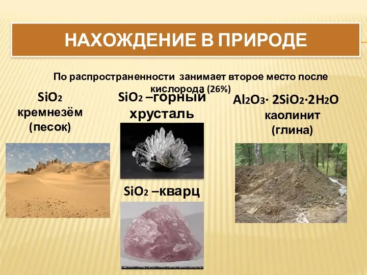 НАХОЖДЕНИЕ В ПРИРОДЕ SiO2 кремнезём (песок) Al2O3∙ 2SiO2∙2H2O каолинит (глина) По распространенности
