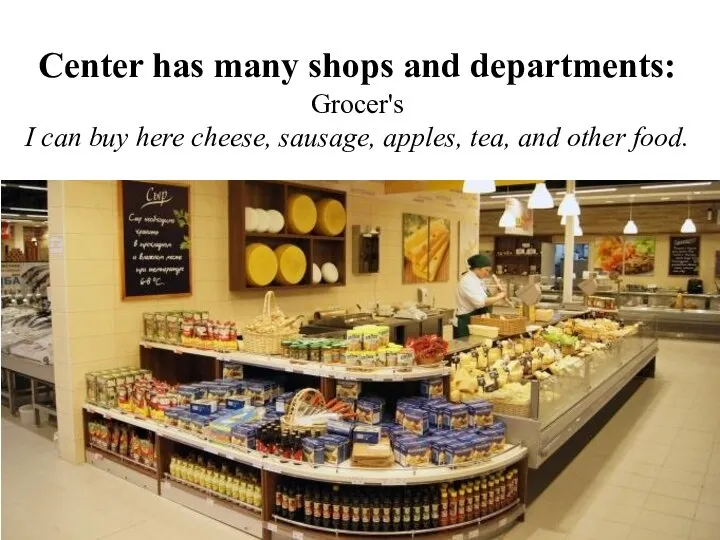 Center has many shops and departments: Grocer's I can buy here cheese,