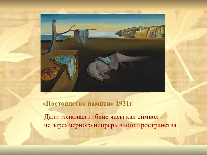 «Постоянство памяти» 1931г Дали толковал гибкие часы как символ четырехмерного непрерывного пространства