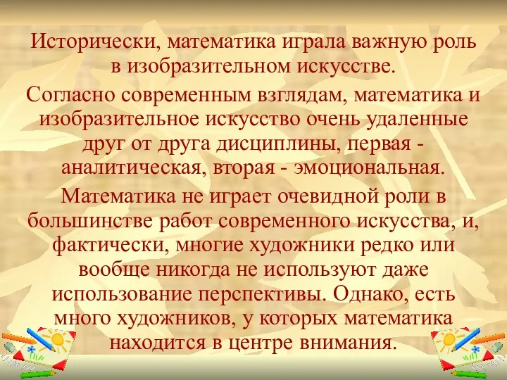 Исторически, математика играла важную роль в изобразительном искусстве. Согласно современным взглядам, математика