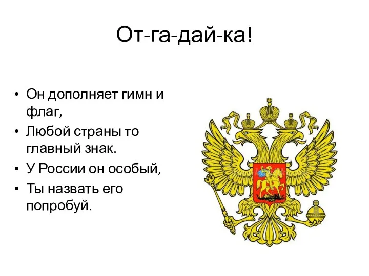 От-га-дай-ка! Он дополняет гимн и флаг, Любой страны то главный знак. У