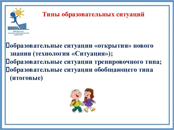 Типы образовательных ситуаций образовательные ситуации «открытия» нового знания (технология «Ситуация»); образовательные ситуации