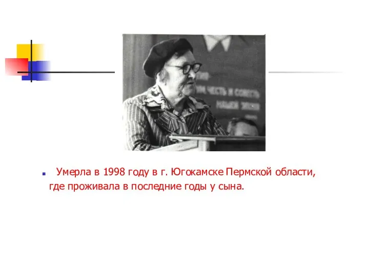 Умерла в 1998 году в г. Югокамске Пермской области, где проживала в последние годы у сына.