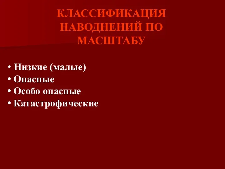 КЛАССИФИКАЦИЯ НАВОДНЕНИЙ ПО МАСШТАБУ Низкие (малые) Опасные Особо опасные Катастрофические