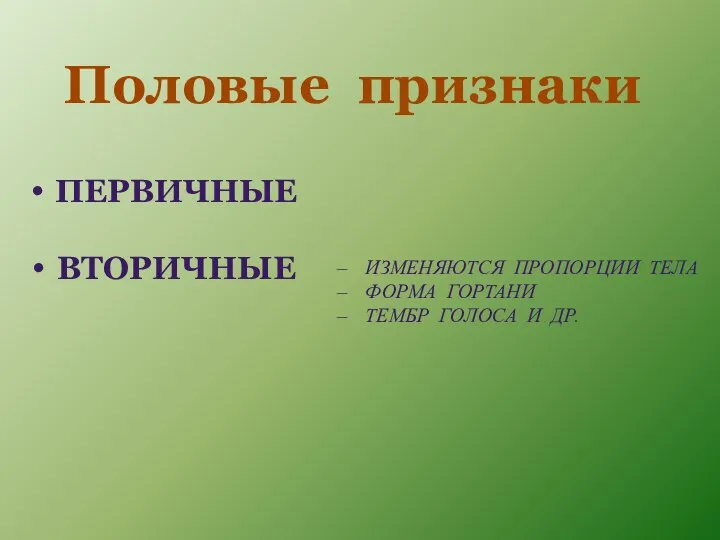 Половые признаки ПЕРВИЧНЫЕ ВТОРИЧНЫЕ ИЗМЕНЯЮТСЯ ПРОПОРЦИИ ТЕЛА ФОРМА ГОРТАНИ ТЕМБР ГОЛОСА И ДР.