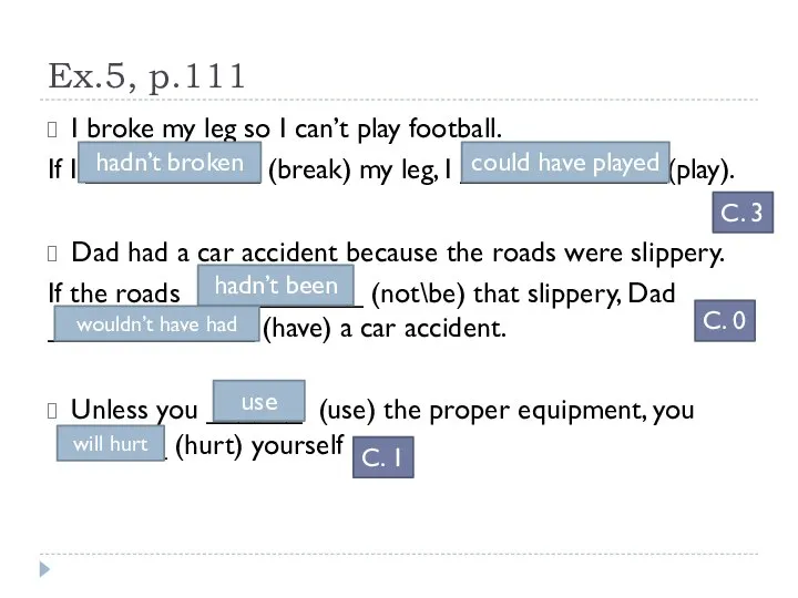 Ex.5, p.111 I broke my leg so I can’t play football. If