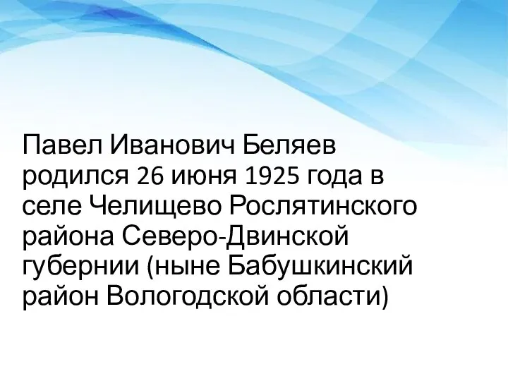 Павел Иванович Беляев родился 26 июня 1925 года в селе Челищево Рослятинского