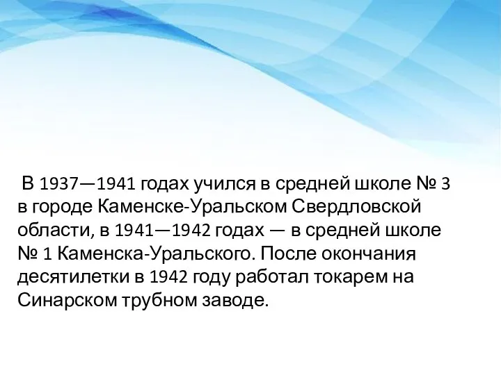 В 1937—1941 годах учился в средней школе № 3 в городе Каменске-Уральском