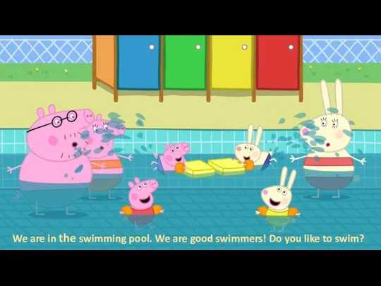 We are in the swimming pool. We are good swimmers! Do you like to swim?