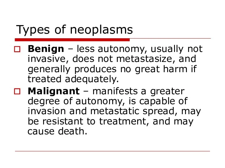 Types of neoplasms Benign – less autonomy, usually not invasive, does not